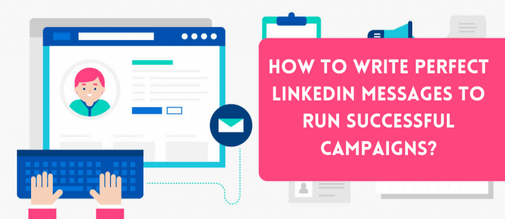 How to write perfect LinkedIn Messages to run successful campaigns